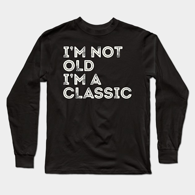 I'm Not Old I'm A Classic Long Sleeve T-Shirt by Etopix